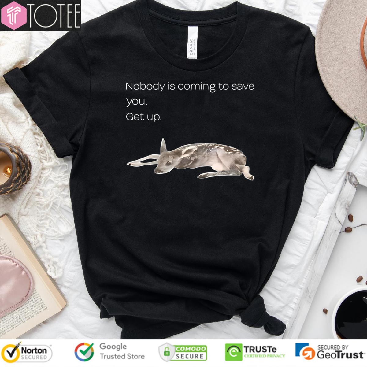 Deer Nobody Is Coming To Save You Get Up Shirt