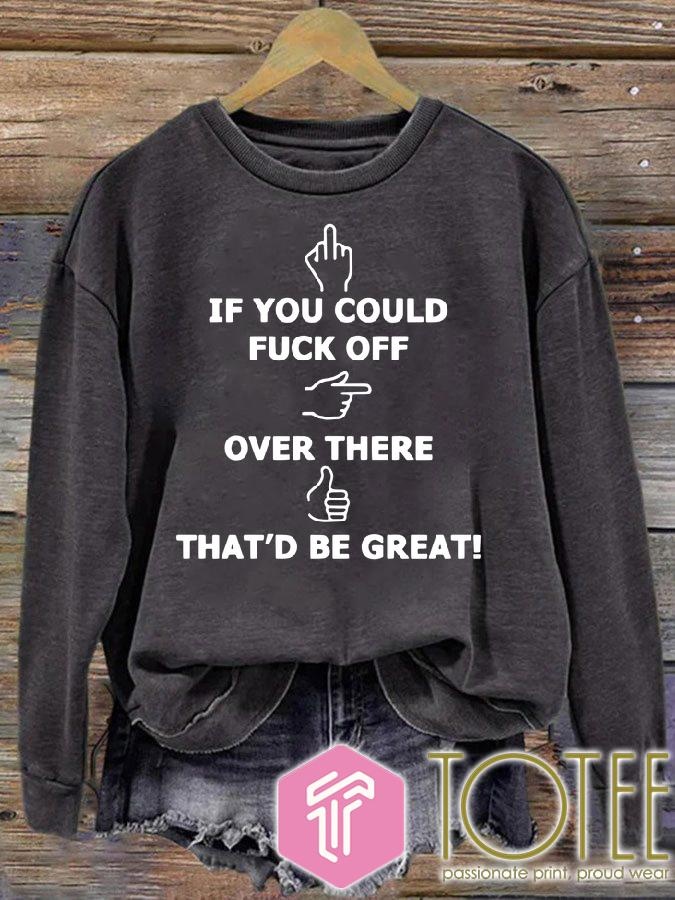 If You Could Fuck Off Over There Thatd Be Great sweatshirt